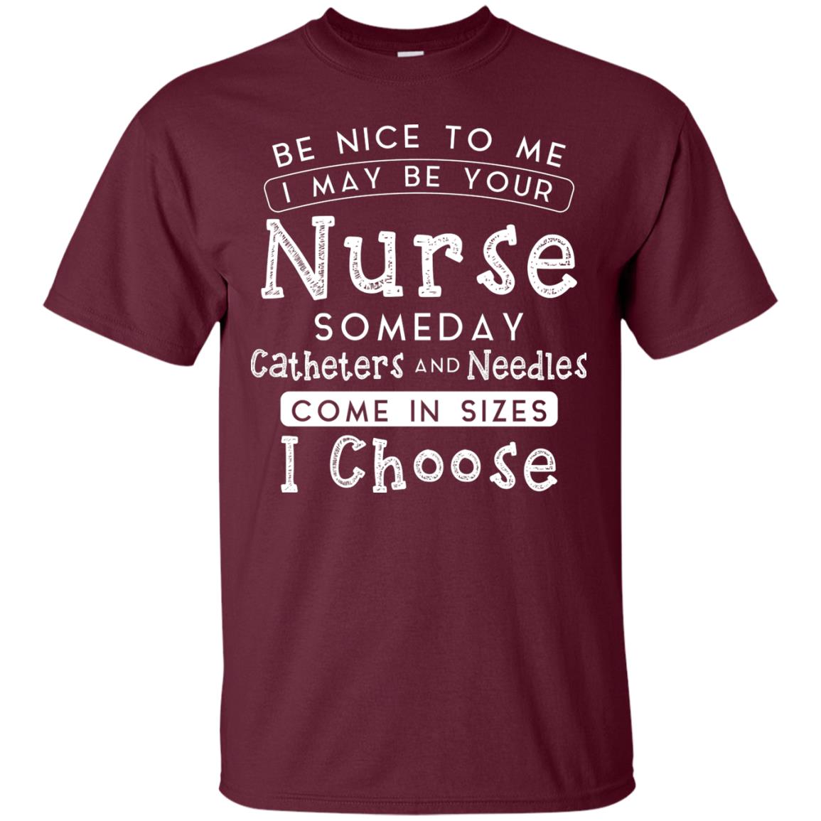 Be Nice To Me I May Be Your Nurse Someday Funny Shirt For Nursing Lover Maroon