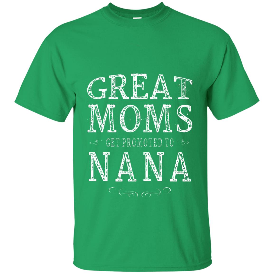 Great Moms Get Promoted To Nana T-shirt Irish Green