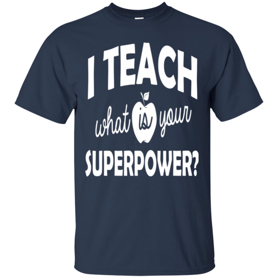 Teacher T-shirt I Teach What Is Your Superpower Navy