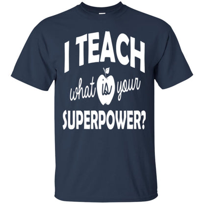 Teacher T-shirt I Teach What Is Your Superpower Navy