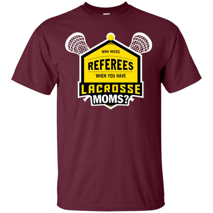 Who Needs Referees When You Have Lacrosse Moms Shirt Maroon