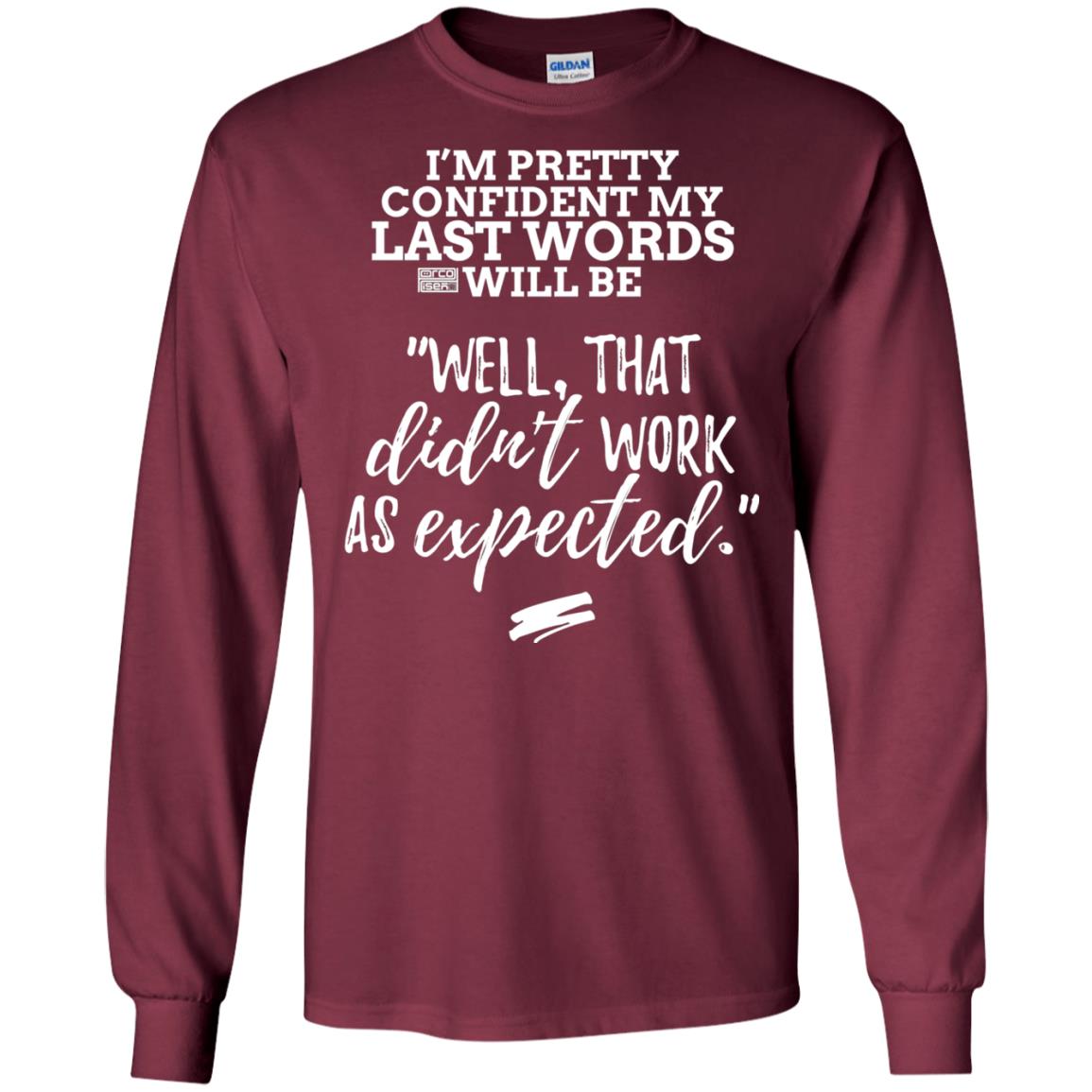 I_m Pretty Confident My Last Words Will Be T-shirt Maroon