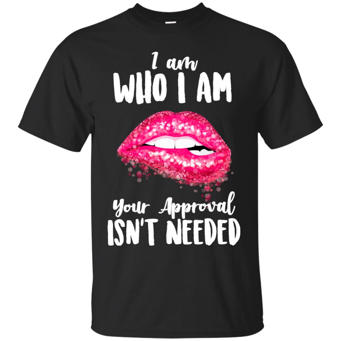 I Am Who I Am Your Approval Isn_t Needed Pink Lip Shirt Black