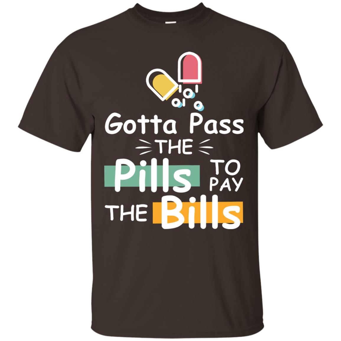 Gotta Pass The Pills To Pay The Bills Shirt Dark Chocolate