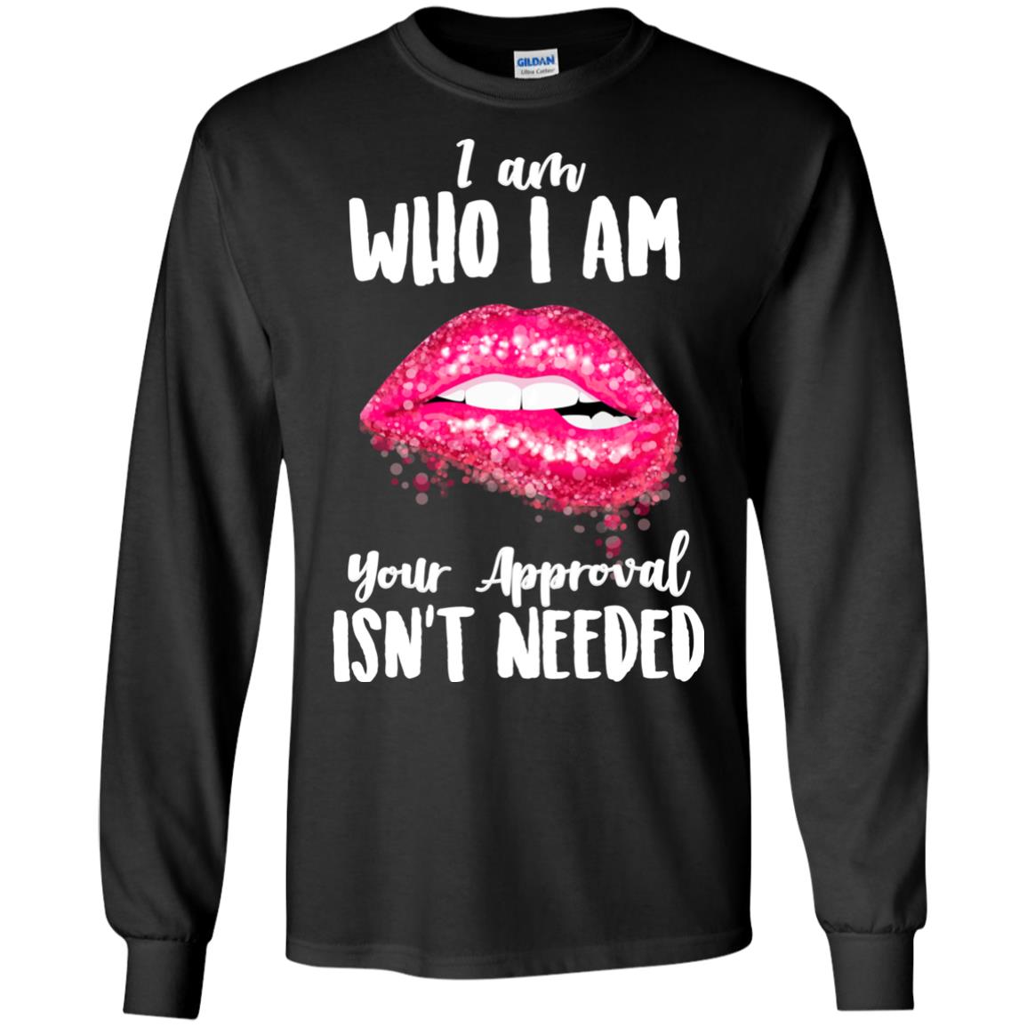I Am Who I Am Your Approval Isn_t Needed Pink Lip ShirtG240 Gildan LS Ultra Cotton T-Shirt