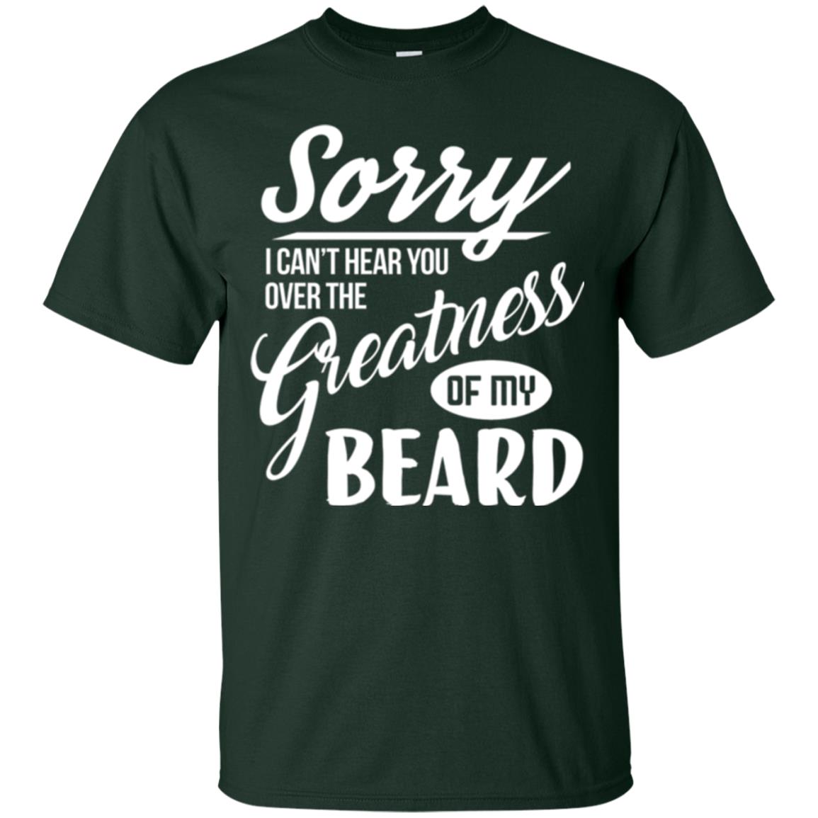 Bread Man T-shirt Sorry I Cant Hear You Over The Greatness Of My Beard Forest Green