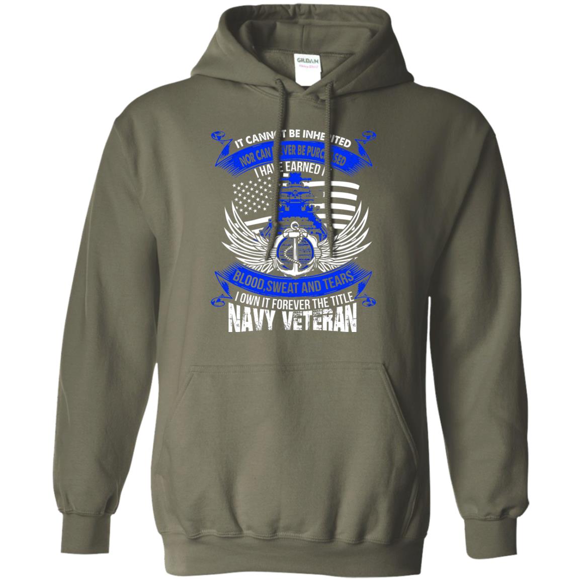 It Cannot Be Inherited Nor Can It Ever Be Purchased I Have Earned It Blood Sweat And Tears I Own It Forever The Title Navy Veteran Military Green