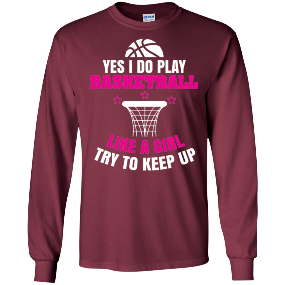 Basketball T-shirt Yes I Do Play Basketball Like A Girl Tryto Keep Up Maroon