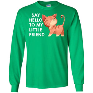 Say Hello To My Little Friend Cat ShirtG240 Gildan LS Ultra Cotton T-Shirt