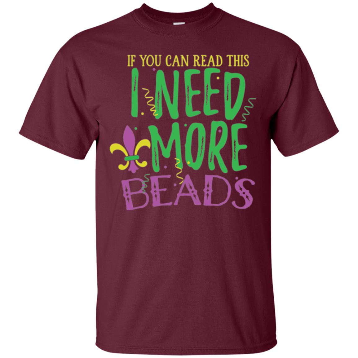 Mardi Gras T-shirt If You Can Read This I Need More Beads Maroon