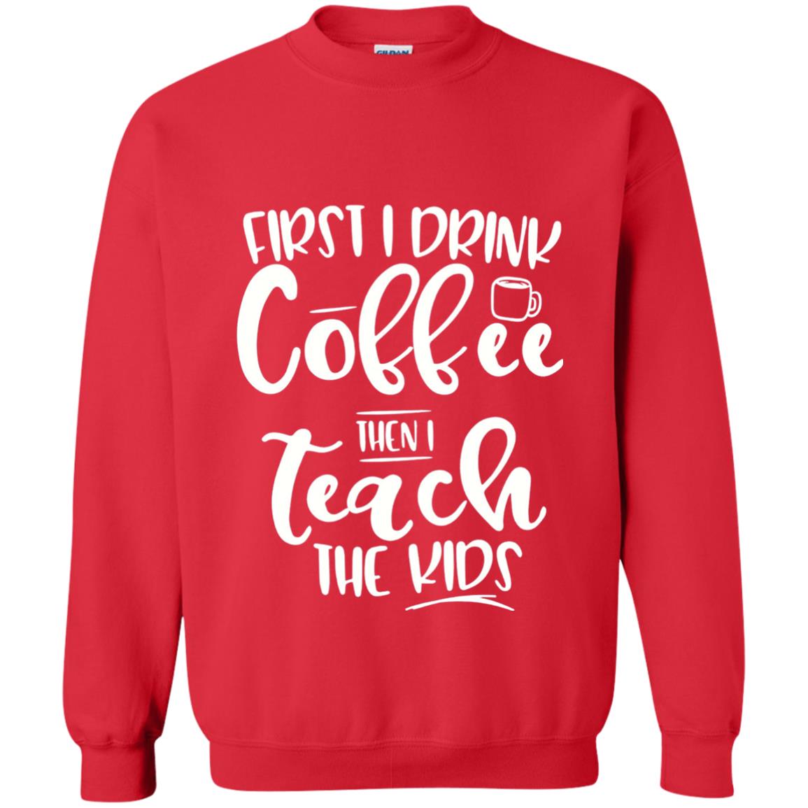 First I Drink Coffee Then Teach The Kids Funny Teacher T-shirt Red