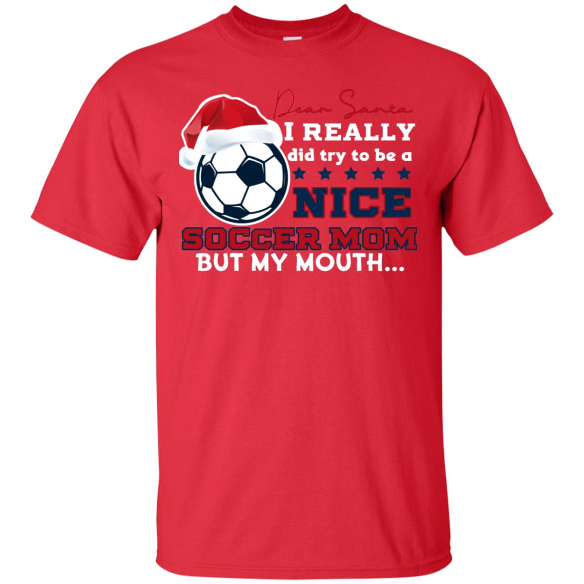 Dear Santa I Really Try Be A Good Soccer Mom But My Mouth Funny X-mas Soccer Shirt For Mommy Red