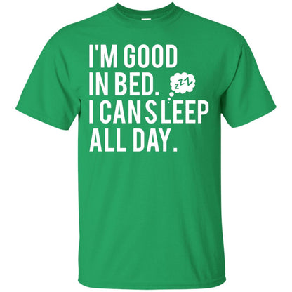 I_m Good In Bed I Can Sleep All Day T-shirt Irish Green