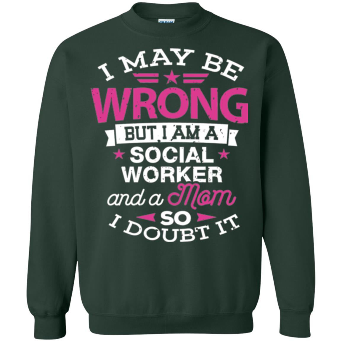 Mom T-shirt I May Be Wrong But I Am A Social Worker Forest Green