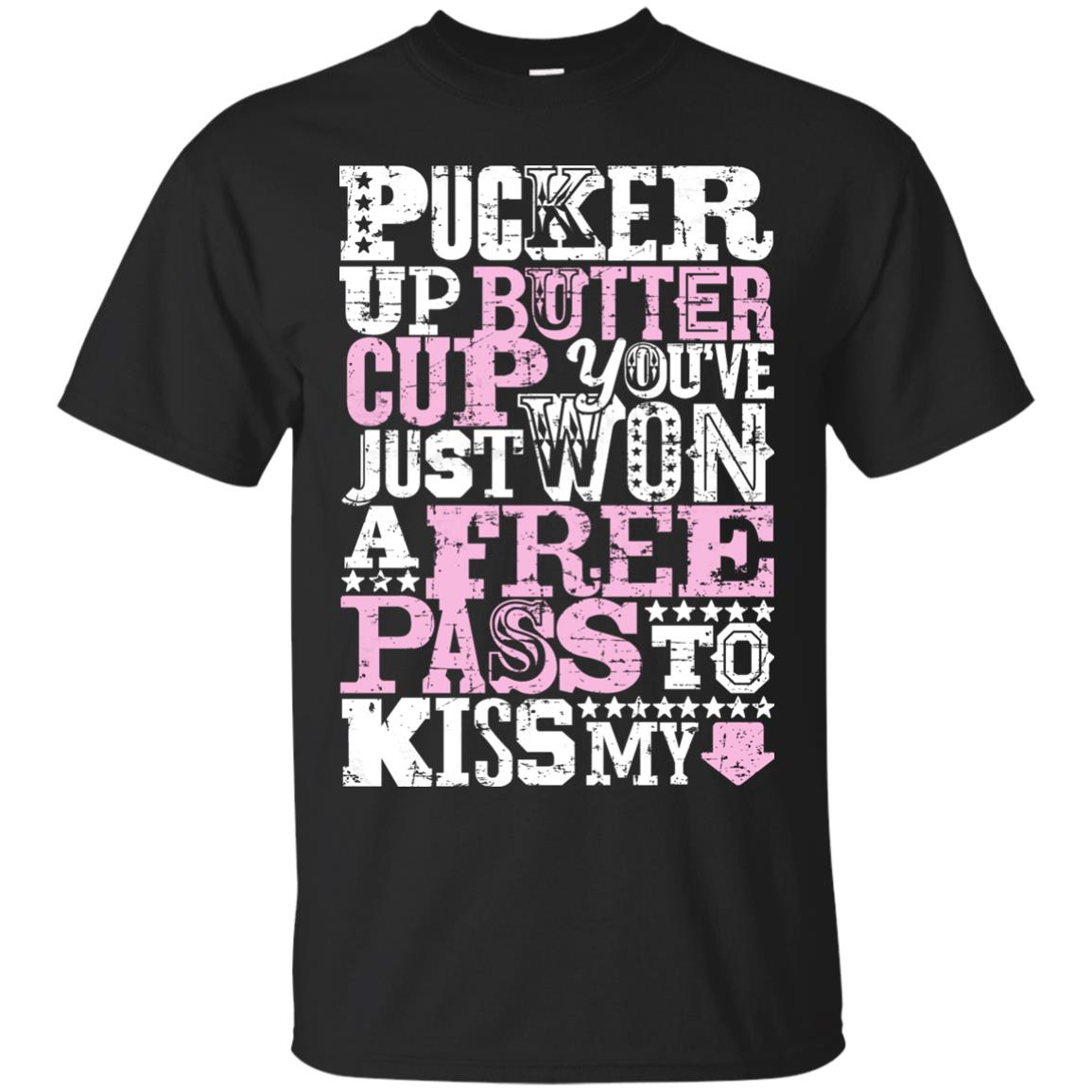 Pucker Up Butter Cup You Are Just Won A Free Pass To Kiss My Black