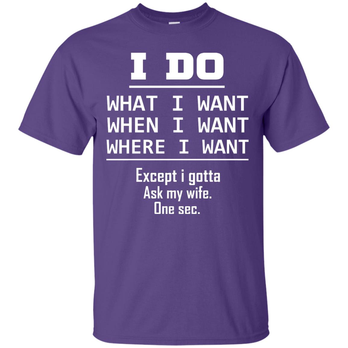I Do What I Want When I Want Where I Want Except I Gotta Ask My Wife One Sec Shirt Purple