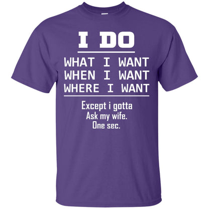 I Do What I Want When I Want Where I Want Except I Gotta Ask My Wife One Sec Shirt Purple