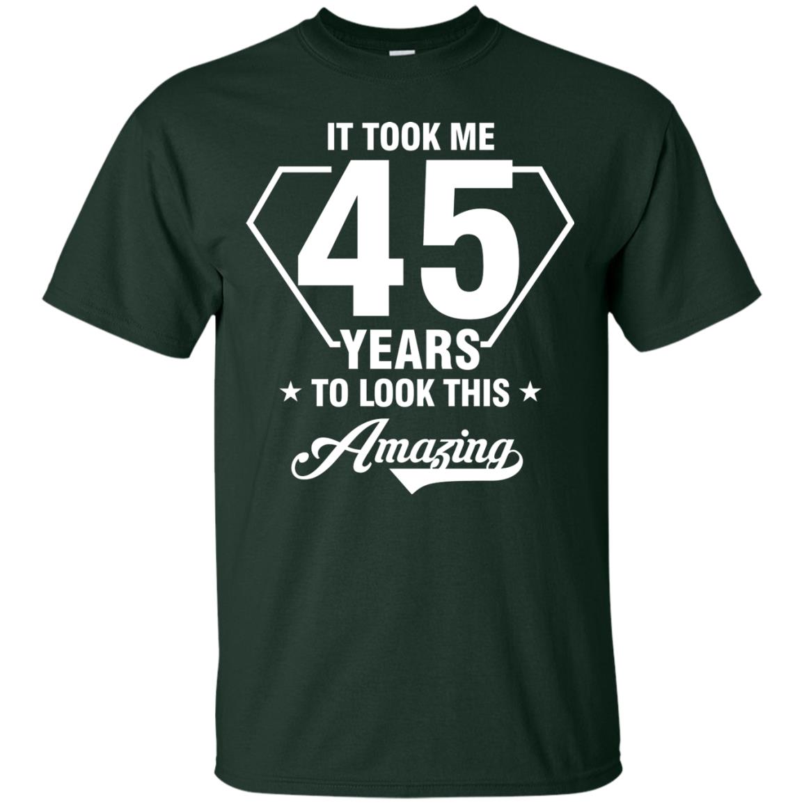 It Took Me 45 Years To Look This Amazing 45th Birthday Shirt Forest