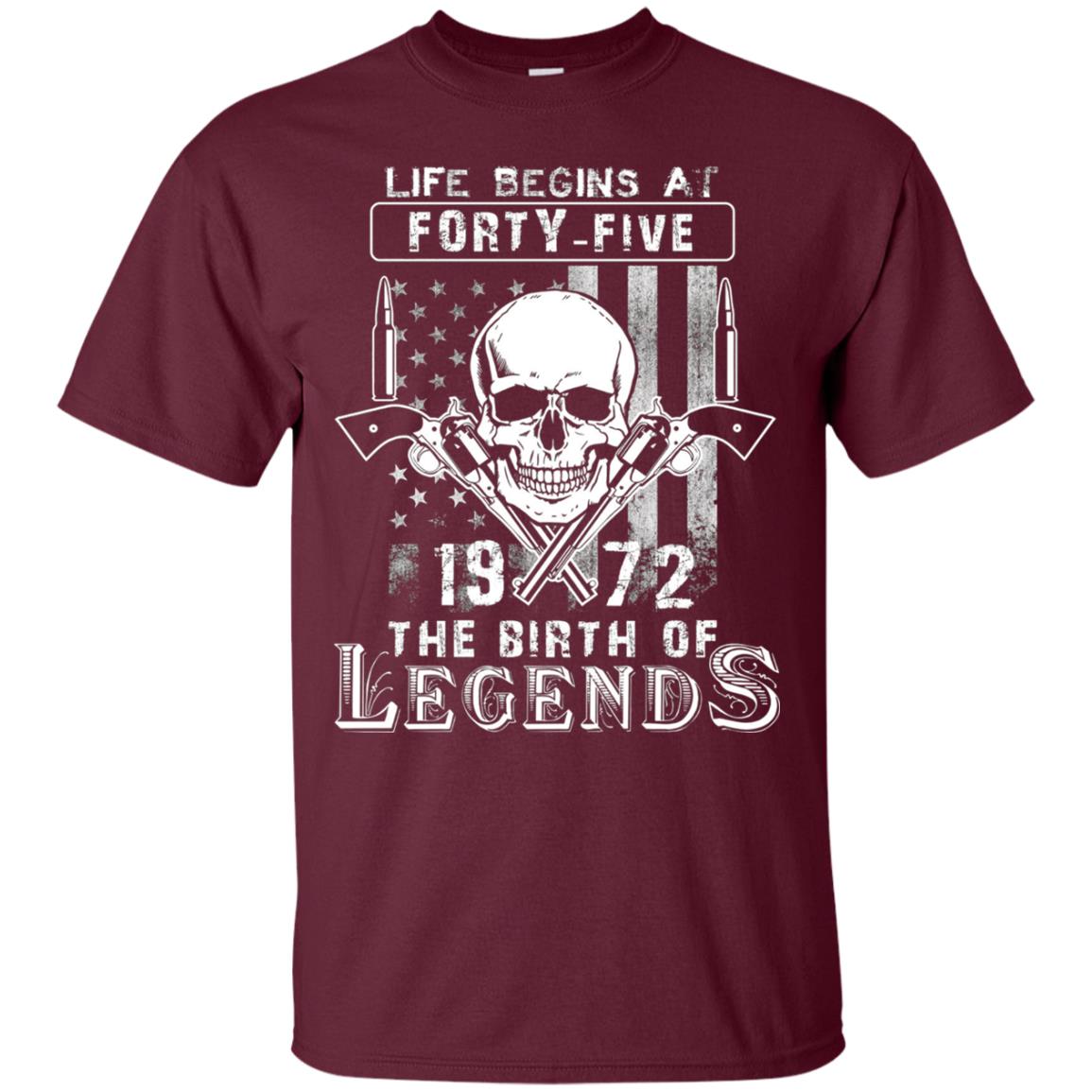 Life Begins At Forty Five 1972 The Birth Of Legends 46th Birthday T-shirt Maroon