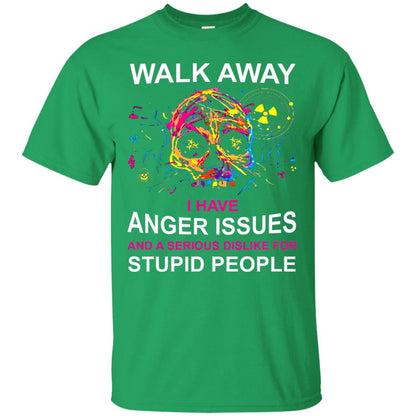 Walk Away I Have Anger Issues And A Serious Dislike T-shirt Irish Green