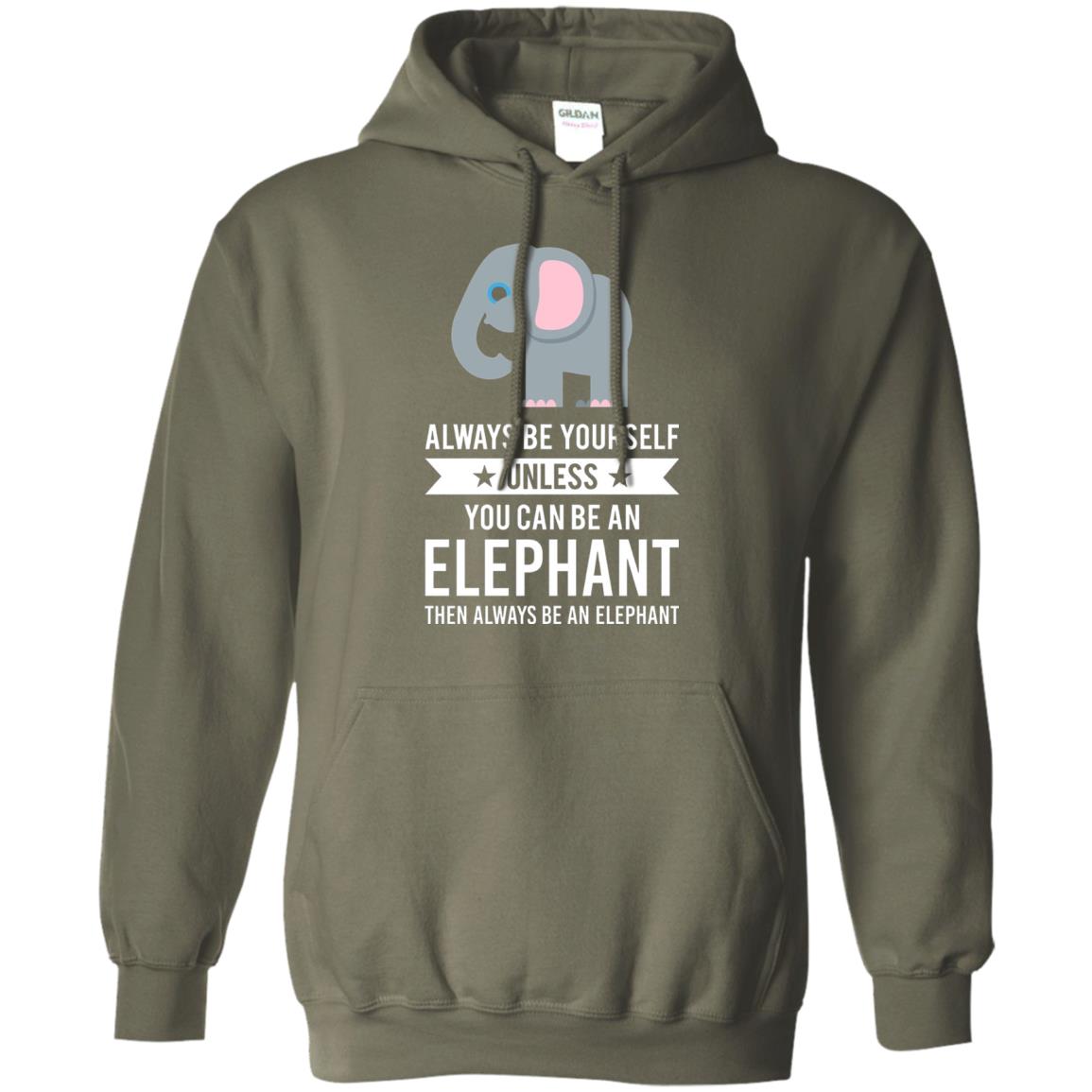Always Be Yourself Unless You Can Be An Elephant T-shirt Elephant Lovers T-shirt Military Green