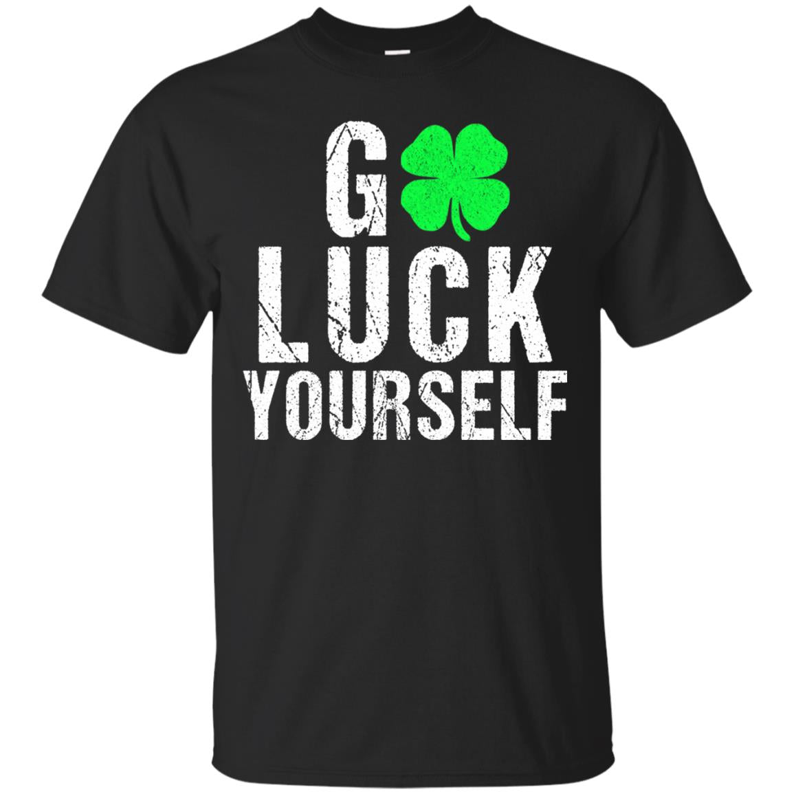 Go Luck Yourself Funny Saint Patrick_s Day T-shirt Black