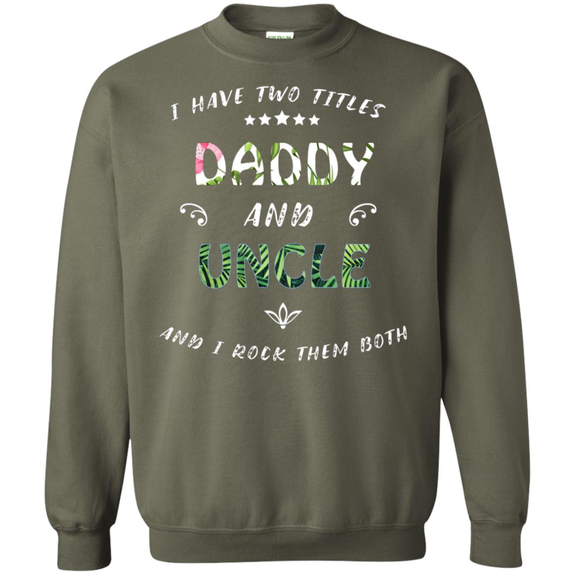 I Have Two Titles Daddy And Uncle Shirt Military Green