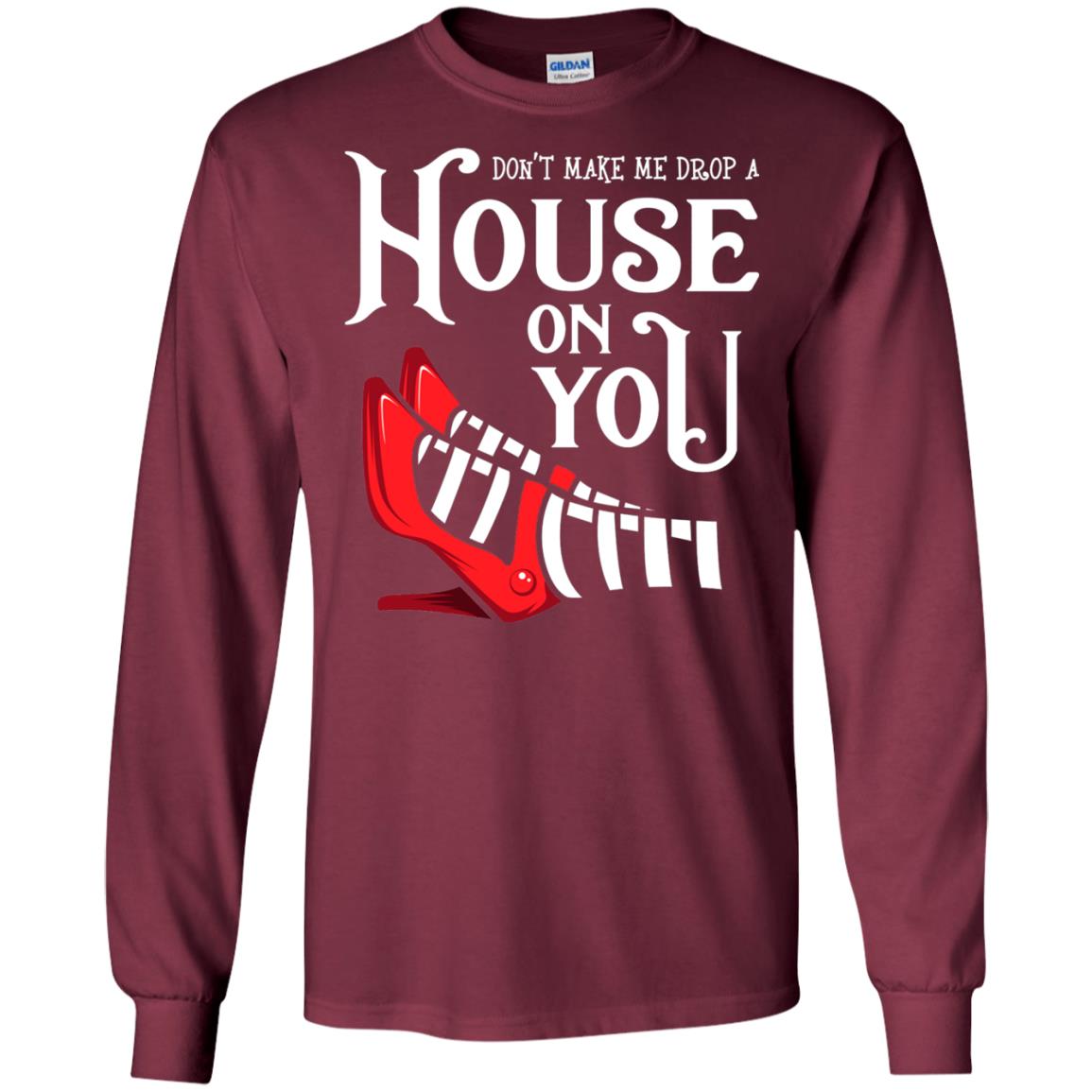 Dont Make Me Drop A House On You Shirt Maroon