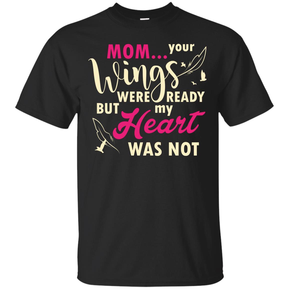 Mom Your Wings Were Ready But My Heart Was Not Best Shirt For Son Or Daughter Black