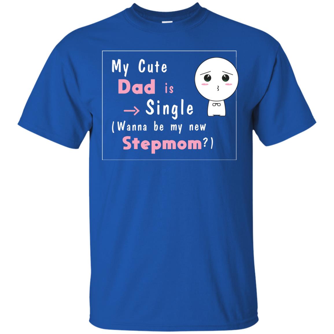My Cute Dad Is Single Wanna Be My New Stepmom Shirt Royal