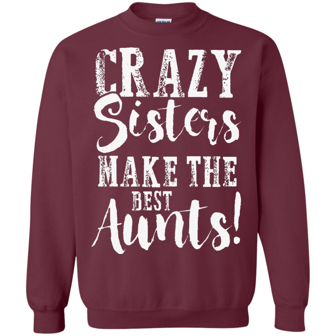 Aunt T-shirt Crazy Sisters Make The Best Aunts Maroon