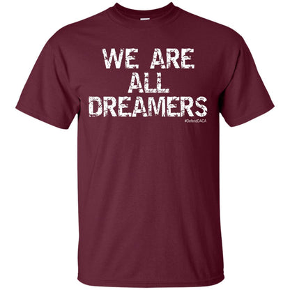 We Are All Dreamers Anti Trump T-shirt Maroon