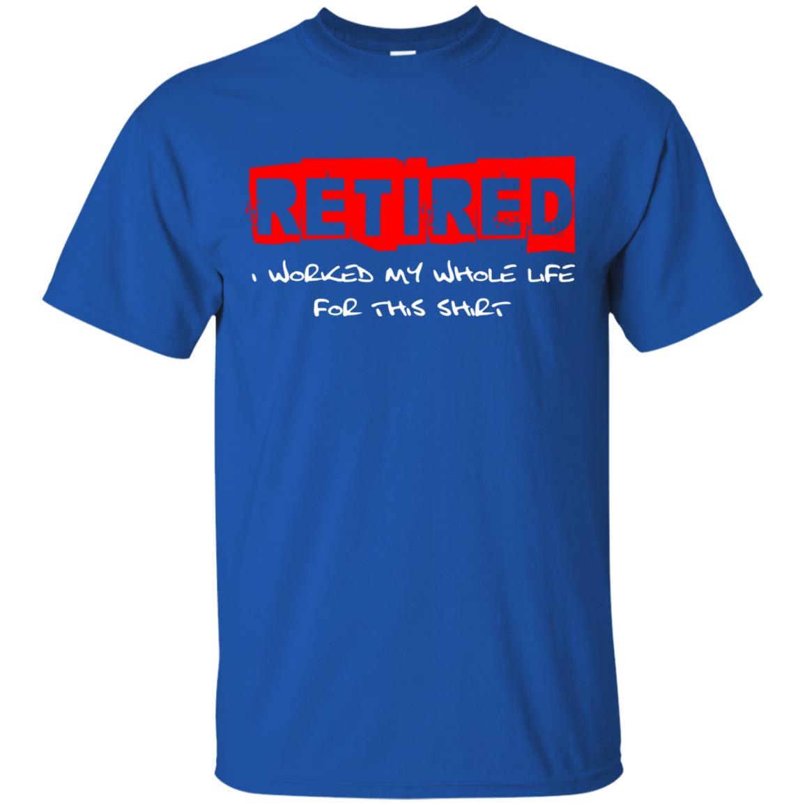Retirement T-shirt Retired I Worked My Whole Life For This Shirt Royal
