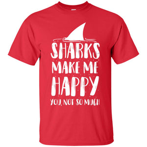 Sharks Make Me Happy You Not So Much Shirt For Sharks LoverG200 Gildan Ultra Cotton T-Shirt