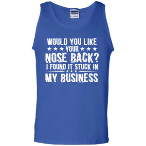 Would You Like Your Nose Back I Found It Stuck In My BusinessG220 Gildan 100% Cotton Tank Top