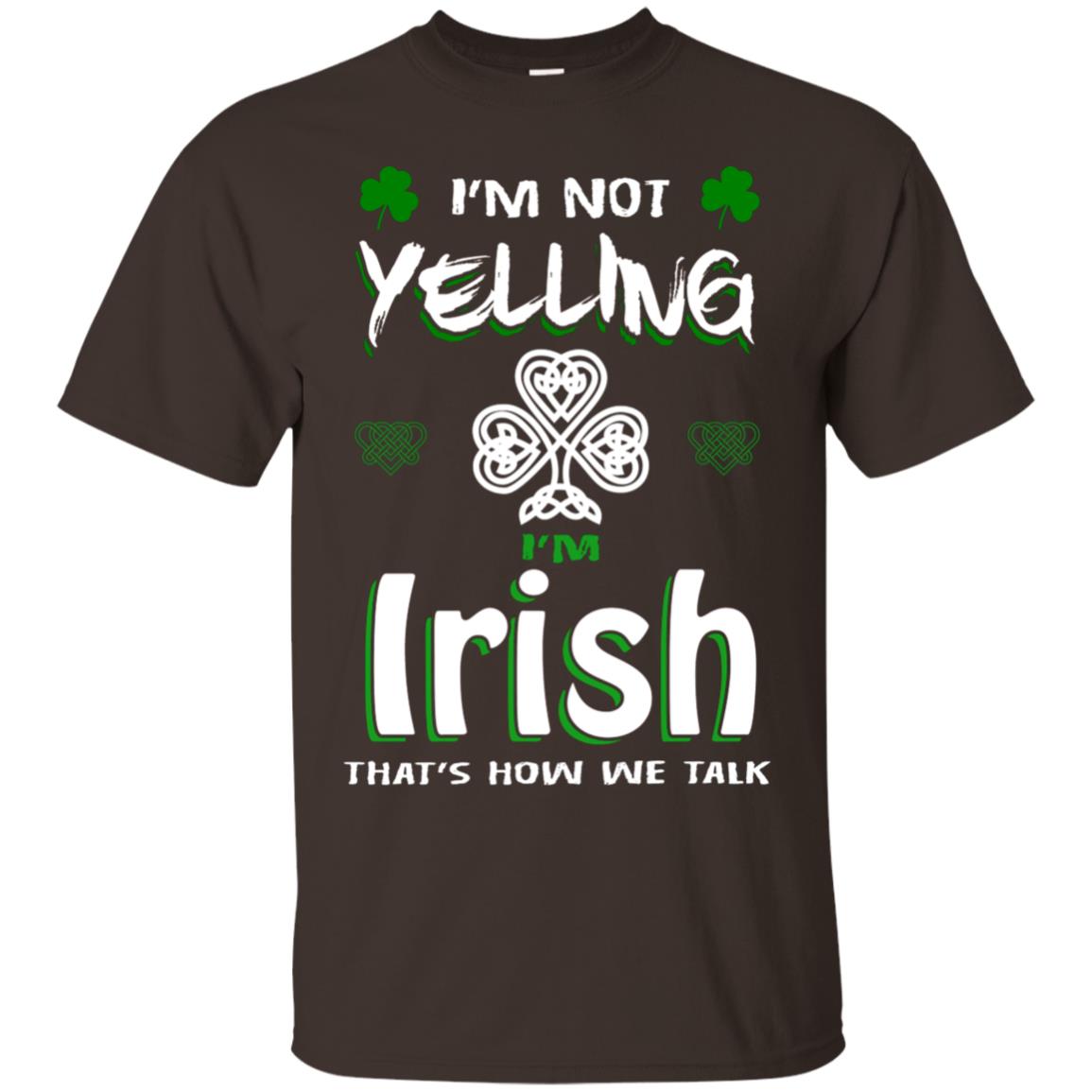I'm Not Yelling I'm Irish That's How We Talk Ireland Shirt Dark Chocolate