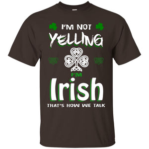 I'm Not Yelling I'm Irish That's How We Talk Ireland ShirtG200 Gildan Ultra Cotton T-Shirt