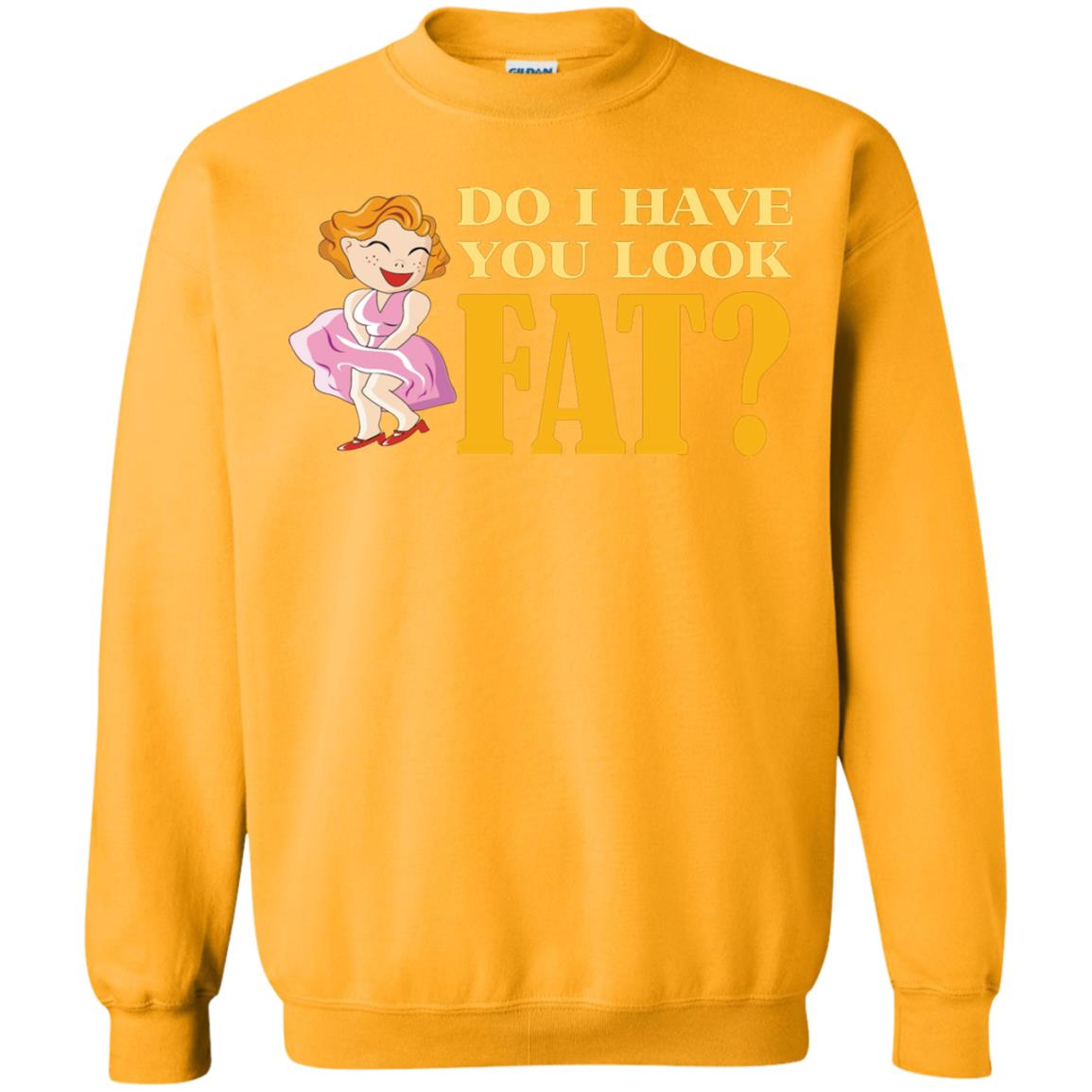 Do I Have You Look Fat Shirt Gold