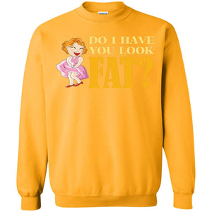 Do I Have You Look Fat ShirtG180 Gildan Crewneck Pullover Sweatshirt 8 oz.