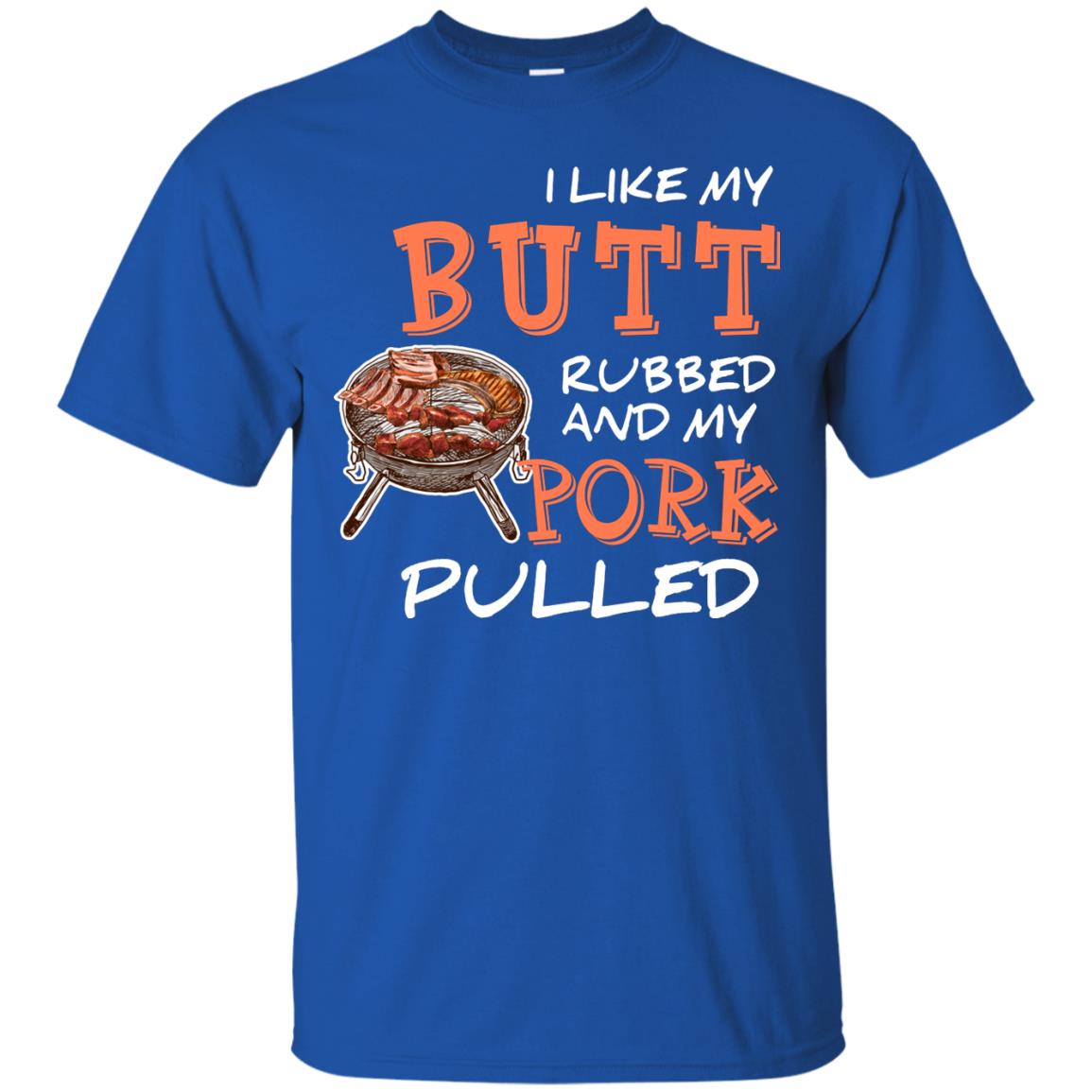 I Like My Butt Rubbed And My Pork Pulled Cool Bbq T-shirt Royal