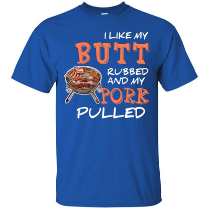 I Like My Butt Rubbed And My Pork Pulled Cool Bbq T-shirt Royal