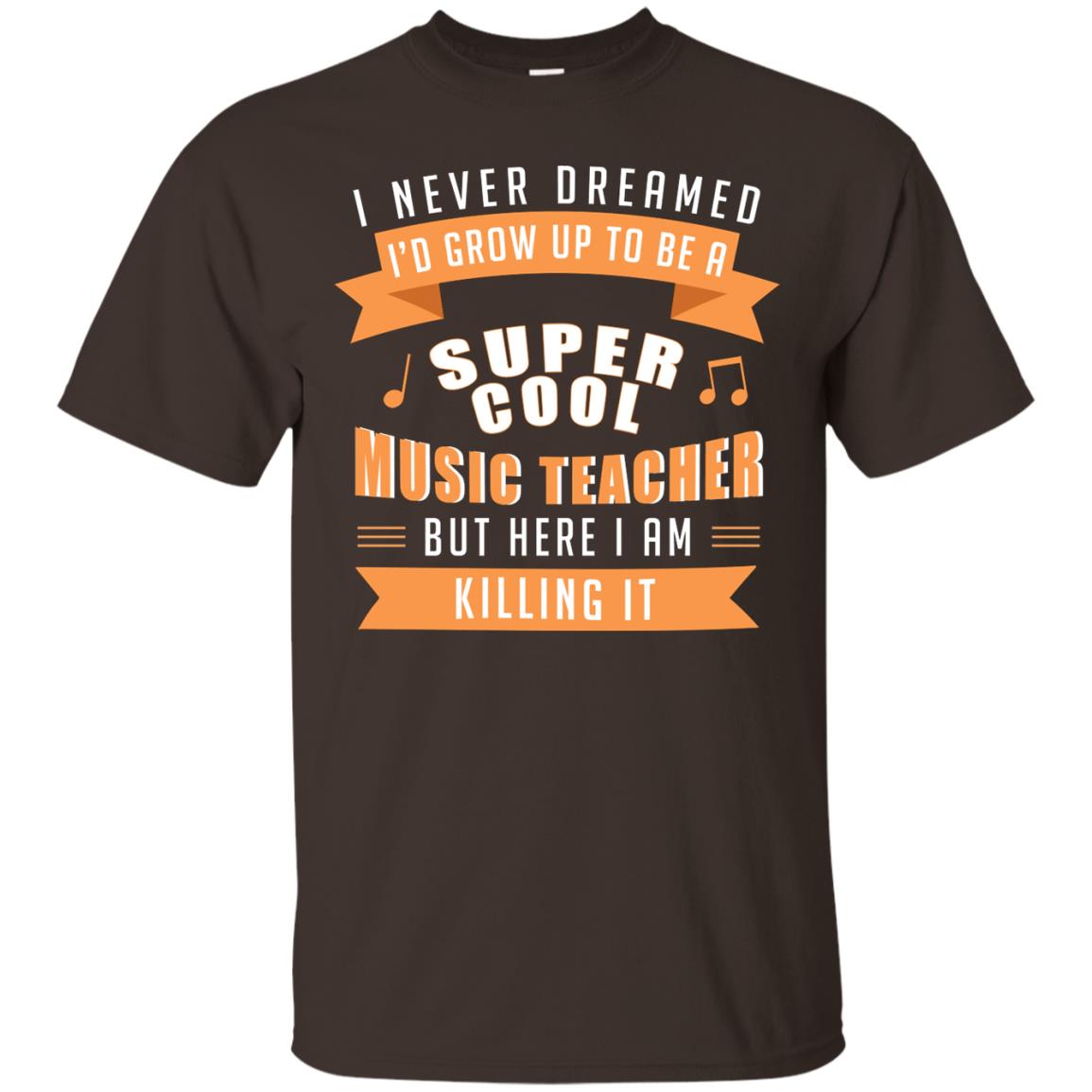 I Never Dreamed Id Grow Up To Be A Super Cool Music Teacher Shirt Dark Chocolate