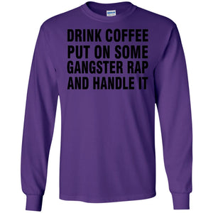 Drink Coffee Put On Some Gangter Rap And Handle It Shirt