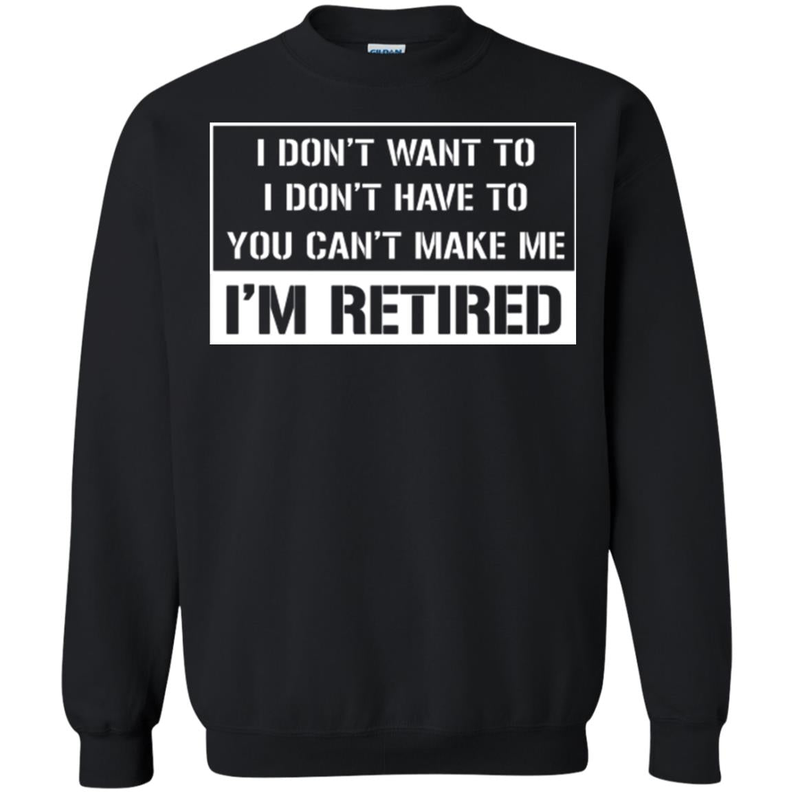 Retirement T-shirt I Don’t Want To I Don’t Have To You Can’t Make Me I’m Retired Black
