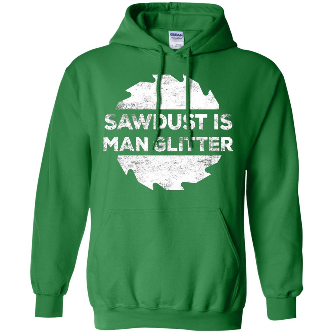 Woodworking T-shirt Sawdust Is Man Glitter Irish Green