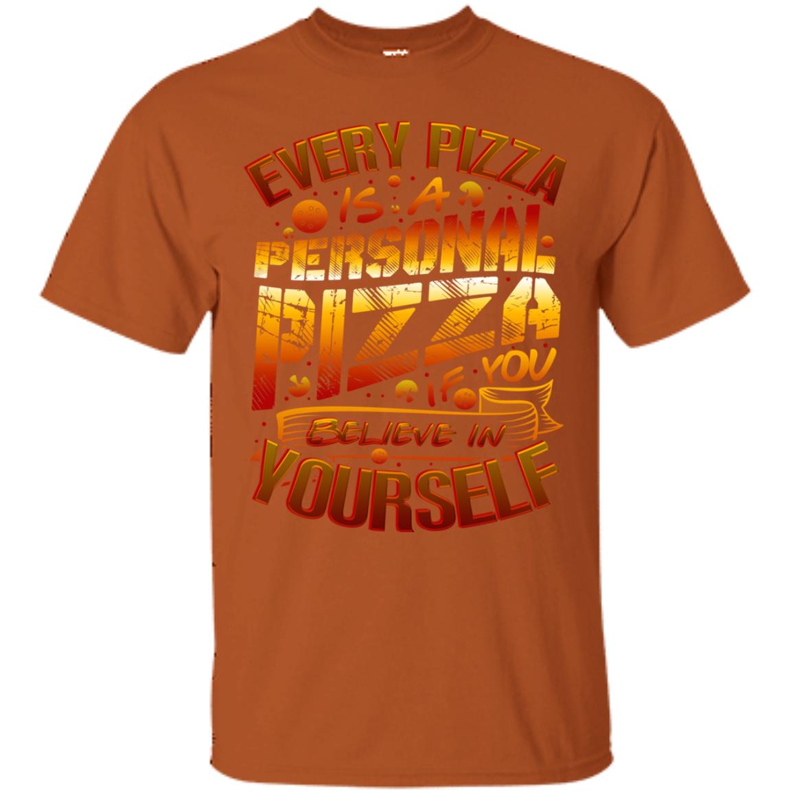 Every Pizza Is A Personal Pizza If You Believe In Yourself Shirt Texas Orange