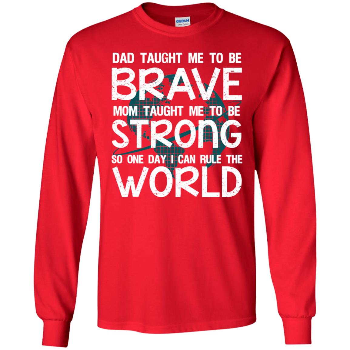 Dad Taught Me To Be Brave Mom Taught Me To Be Strong Parents Pride Shirt Red