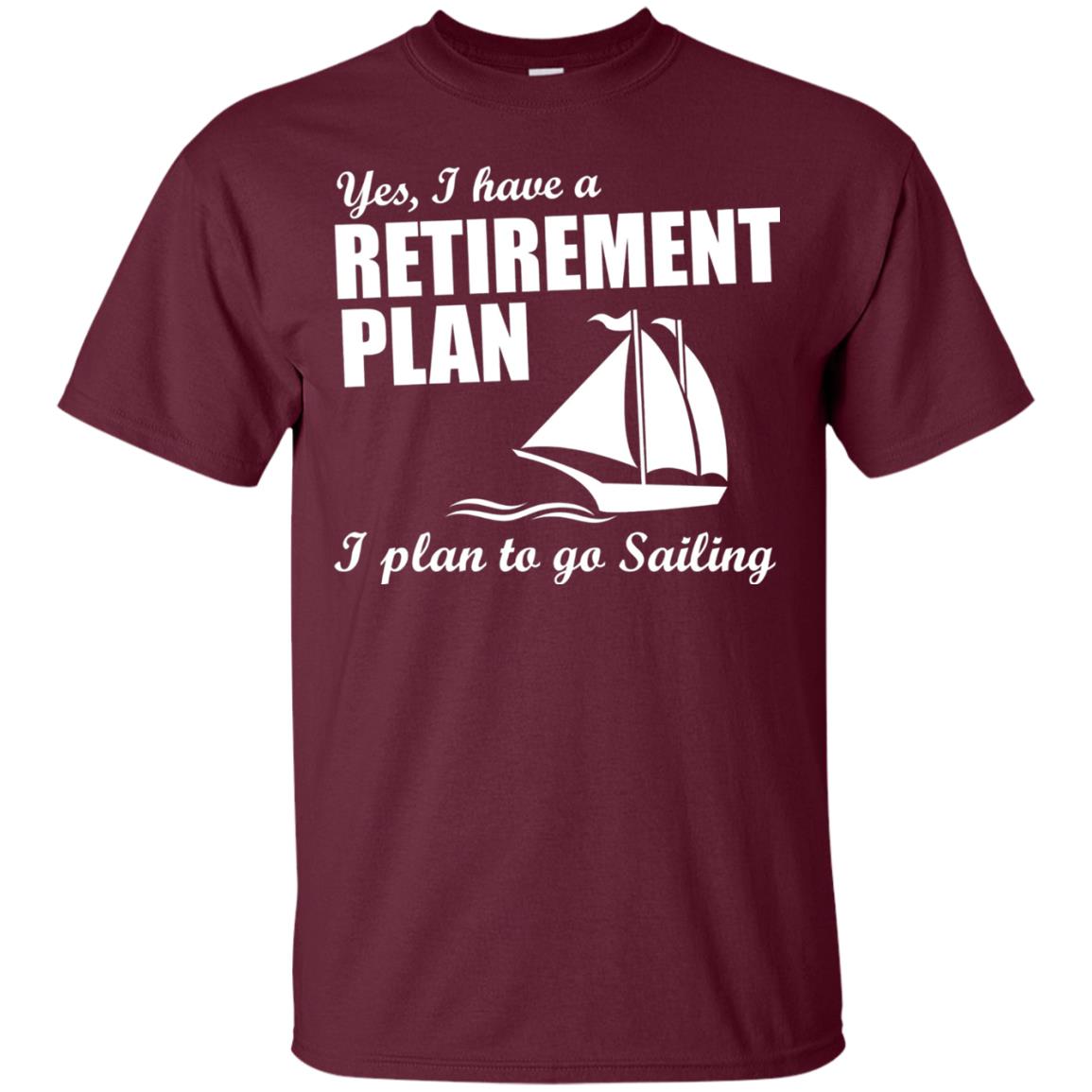 I Have A Retirement Plan I Plan To Go Sailing T-shirt Maroon