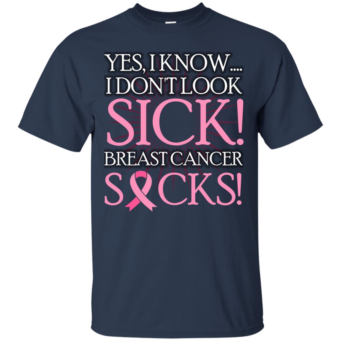 Breast Cancer Awareness T-shirt I Know I Don_t Look Sick Breast Cancer Sicks Navy