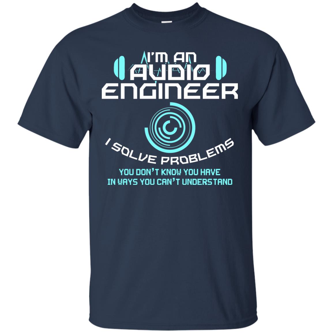 Im An Audio Engineer I Slove Problems Audio Engineer Shirt Navy